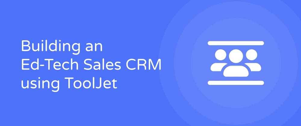 Building an Ed-Tech Sales CRM using ToolJet